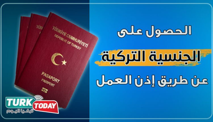 الحصول على الجنسية التركية عن طريق اذن العمل